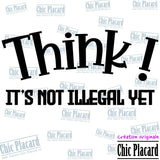 Appliqué de vinyle : Think !  It's not illegal yet